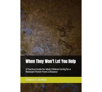 When They Won't Let You Help: A Practical Guide for Adult Children Caring for a Resistant Parent From a Distance