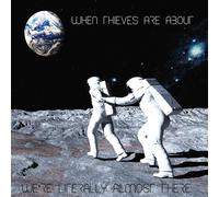When Thieves Are About We'Re Literally Almost There (CD)