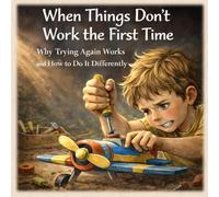 When Things Don’t Work the First Time - Why Trying Again Works and How to Do It Differently for Kids: What if trying again is not the same as trying the same way?