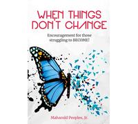 When Things Don't Change: Encouragement for those struggling to BECOME!