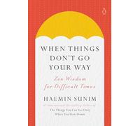 When Things Don't Go Your Way: Zen Wisdom for Difficult Times