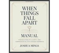 When Things Fall Apart Manual: Finding Stability, Clarity, and Compassion in Life's Hardest Moments