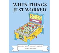 When Things Just Worked: A Coloring Book of Everyday Life Before Screens and Apps
