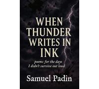 When Thunder Writes In INK: Poems For Days I Didn't Survive Out Loud