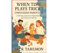 When Time Plays Tricks: Unplugged Parenting: A 90-Day Journey to Digital Balance and Family Connection