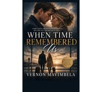 WHEN TIME REMEMBERED US: An Unforgettable Story of First Love, Lost Years, and a Second Chance at Forever
