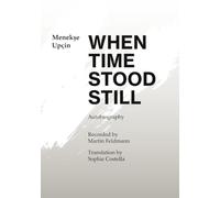 When Time Stood Still: An autobiography by Menekse Upcin - Recorded by Martin Feldmann - Translation by Sophie Costella