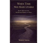 When Time Was Made Livable: Slavic Rituals and the Human Work of the Year