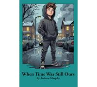 When Time Was Still Ours: A boy from tomorrow. A childhood he never knew.