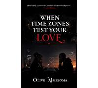 When Time Zones Test Your Love: How to Stay Connected, Committed and Emotionally Close Across Distance