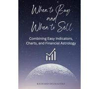 When to Buy and When to Sell: Combining Easy Indicators, Charts, and Financial Astrology