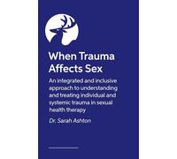 When Trauma Affects Sex: An integrated and inclusive approach to understanding and treating individual and systemic trauma in sexual health therapy