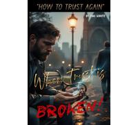 WHEN TRUST IS BROKEN: “How to Release the Hurt, Restore Your Heart, and Rise Stronger Than Before.”