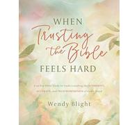 When Trusting the Bible Feels Hard Study Guide: A 50-day Journey to Understanding the Trustworthiness, Accuracy, and Authority of God's Word
