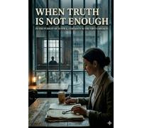 When Truth Is Not Enough: In the pursuit of justice, certainty is the first casualty.