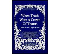 When Truth Wore A Crown Of Thorns: The Day Truth Was Questioned: 1