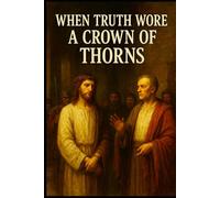 When Truth Wore A Crown Of Thorns: The Day Truth Was Questioned