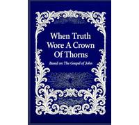 When Truth Wore A Crown Of Thorns: The Day Truth Was Questioned!