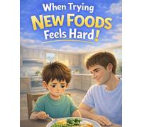 When Trying New Foods Feels Hard: A gentle, reassuring story about exploring new tastes and finding courage one small bite at a time (ages 4-8)