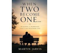 WHEN TWO BECOME ONE: BUILDING A MARRIAGE THAT CAN WEATHER LIFE