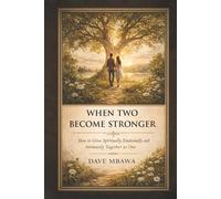 When Two Become Stronger: How to Grow Spiritually, Emotionally and Intimately Together as One