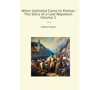 When Valmond Came to Pontiac: The Story of a Lost Napoleon. Volume 1.