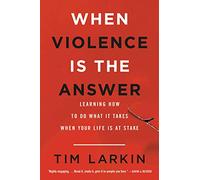 When Violence Is the Answer: Learning How to Do What It Takes When Your Life