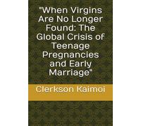 "When Virgins Are No Longer Found: The Global Crisis of Teenage Pregnancies and Early Marriage"