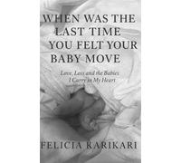 When Was the Last Time You Felt Your Baby Move?: Love, Loss, and the Babies I Carry in My Heart