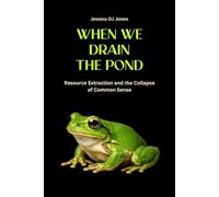 When We Drain The Pond: Resource Extraction and the Collapse of Common Sense: 21