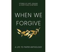 When We Forgive: Stories of Hurt, Healing & Everything in Between