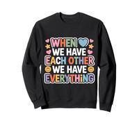 When We Have Each Other We Have Everything - Felpa