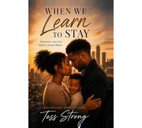 When We Learn to Stay: A second chance Romance about Love, Growth, and Healing