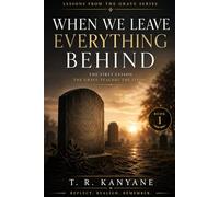 When We Leave Everything Behind: The First Lesson the Grave Teaches the Living: 1