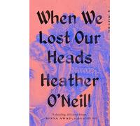 Heather O'Neill – When We Lost Our Heads: A Novel – Tascabile