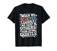 When We Recover Loudly We Keep Others from Dying Quietly Maglietta