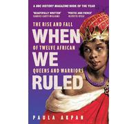 When We Ruled: The Rise and Fall of Twelve African Queens and Warriors: 'A history the world needs' Bettany Hughes