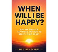 When Will I Be Happy? Why We Wait for Happiness and How to Start Living Today: The Path to Sustainable Happiness - Psychological Practices for Everyday Life