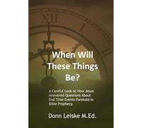 When Will These Things Be?: A Careful Look at How Jesus Answered Questions About End Time Events Forefold in Bible Prophecy as Understood by Various Seventh-day Adventists.