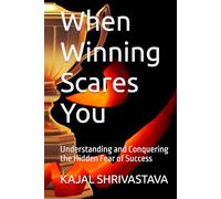 When Winning Scares You: Understanding and Conquering the Hidden Fear of Success