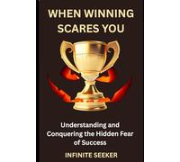 When Winning Scares You: Understanding and Conquering the Hidden Fear of Success
