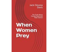 When Women Prey: The Truth About Female Harm and Male Silence