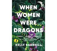 When Women Were Dragons: A Novel - Barnhill Kelly