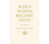 When Words Become Light - Volume III Subtitle: Whisper · Radiant · Oracle: When Words Become Light Volume Number: 3