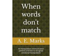 When words don't match: 50 manipulative communication patterns and how to recognise emotional manipulation