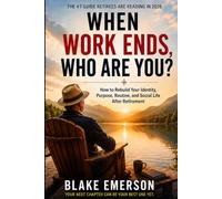 When Work Ends, Who Are You?: How to Rebuild Your Identity, Purpose, Routine, and Social Life After Retirement