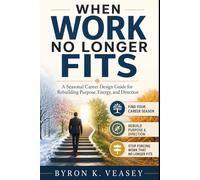 When Work No Longer Fits: A Seasonal Career Design Guide for Rebuilding Purpose, Energy, and Direction