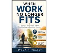 When Work No Longer Fits: A Seasonal Career Design Guide for Rebuilding Purpose, Energy, and Direction