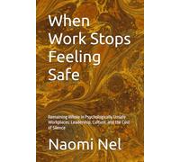 When Work Stops Feeling Safe: Remaining Whole in Psychologically Unsafe Workplaces: Leadership, Culture, and the Cost of Silence