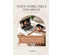 When Work Takes Too Much: Simple Boundaries for Reclaiming Your Time, Energy, and Life